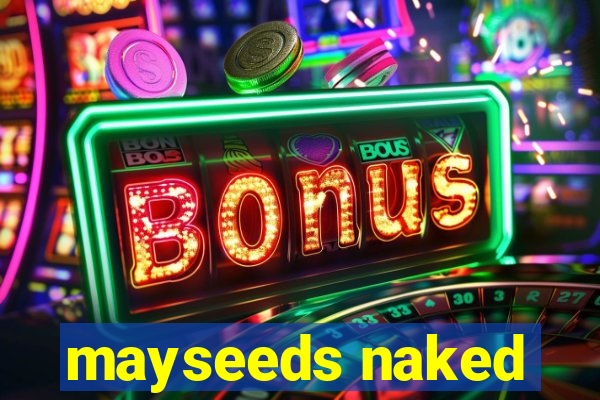 mayseeds naked